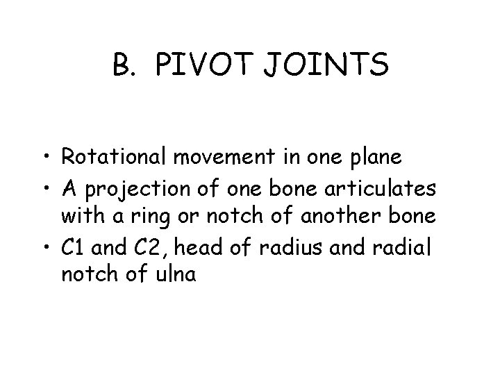 B. PIVOT JOINTS • Rotational movement in one plane • A projection of one