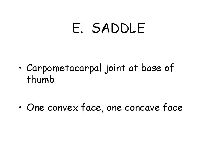 E. SADDLE • Carpometacarpal joint at base of thumb • One convex face, one