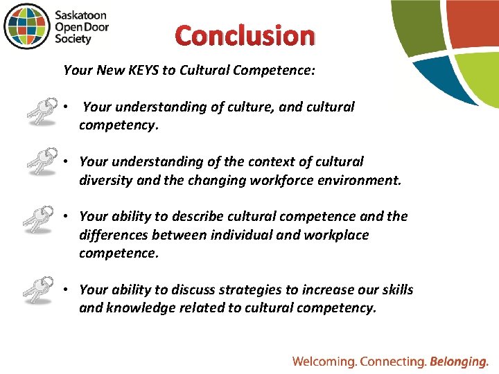 Conclusion Your New KEYS to Cultural Competence: • Your understanding of culture, and cultural