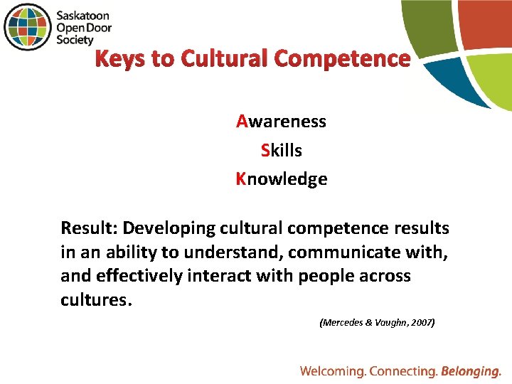 Keys to Cultural Competence Awareness Skills Knowledge Result: Developing cultural competence results in an