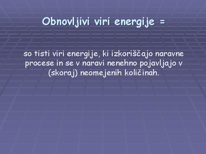 Obnovljivi viri energije = so tisti viri energije, ki izkoriščajo naravne procese in se