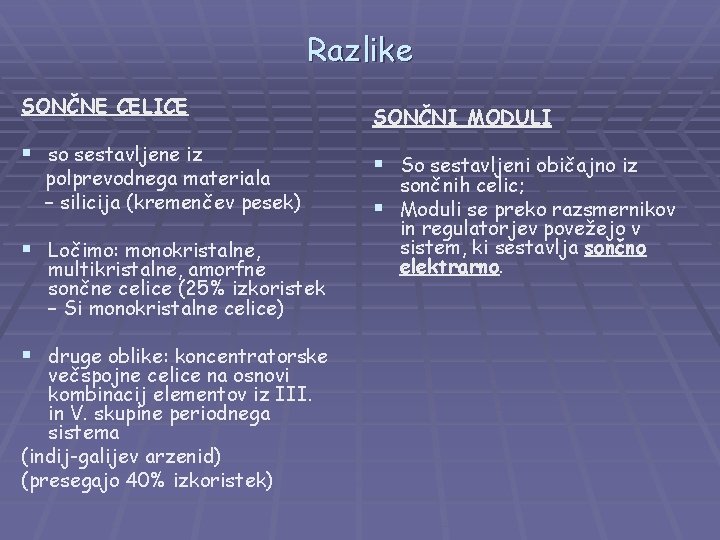 Razlike SONČNE CELICE § so sestavljene iz polprevodnega materiala – silicija (kremenčev pesek) §