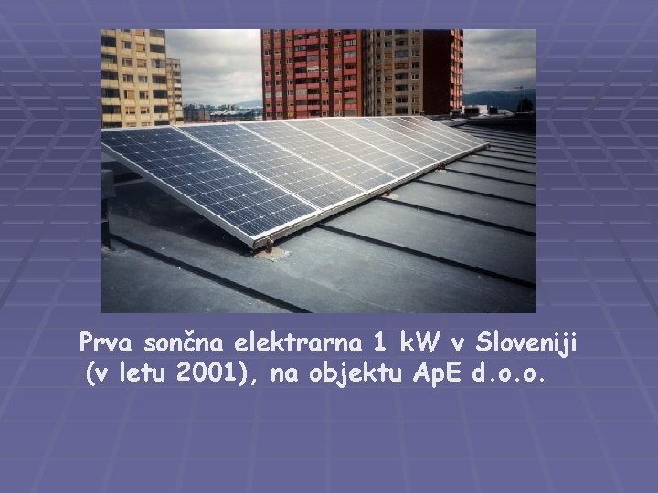 Prva sončna elektrarna 1 k. W v Sloveniji (v letu 2001), na objektu Ap.