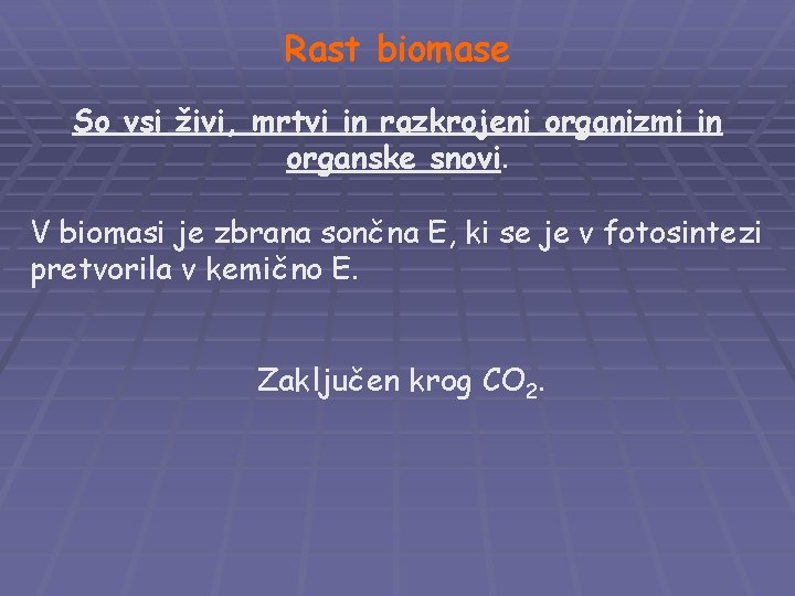 Rast biomase So vsi živi, mrtvi in razkrojeni organizmi in organske snovi. V biomasi