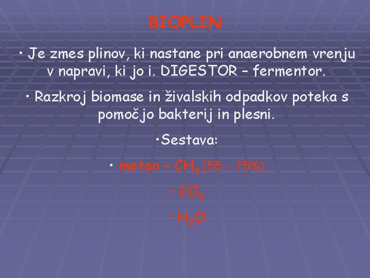 BIOPLIN • Je zmes plinov, ki nastane pri anaerobnem vrenju v napravi, ki jo