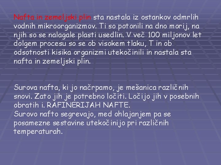 Nafta in zemeljski plin sta nastala iz ostankov odmrlih vodnih mikroorganizmov. Ti so potonili