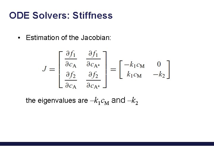 ODE Solvers: Stiffness • Estimation of the Jacobian: the eigenvalues are –k 1 c.