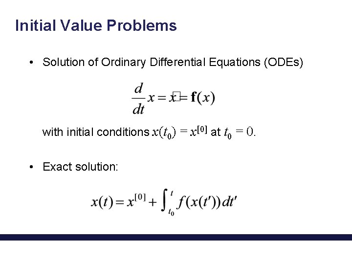 Initial Value Problems • Solution of Ordinary Differential Equations (ODEs) with initial conditions x(t