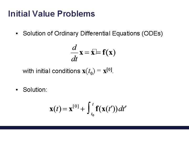 Initial Value Problems • Solution of Ordinary Differential Equations (ODEs) with initial conditions x(t