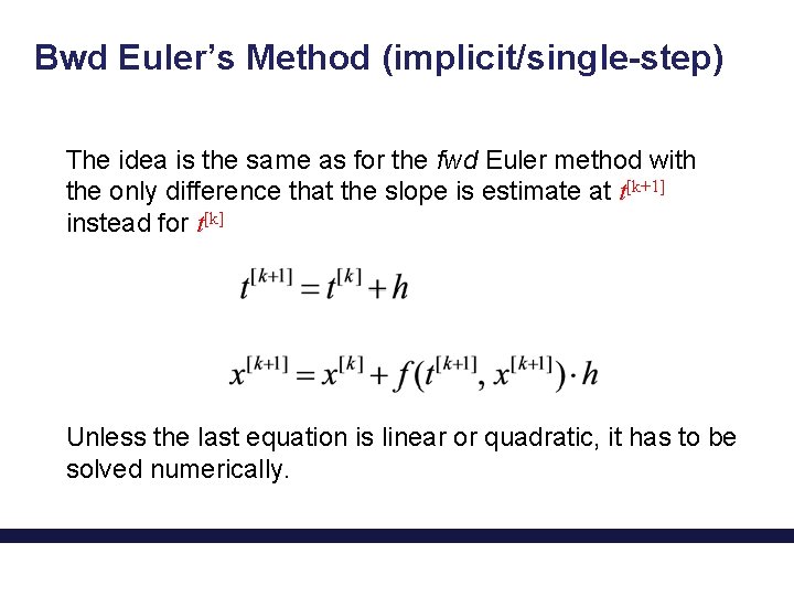 Bwd Euler’s Method (implicit/single-step) The idea is the same as for the fwd Euler