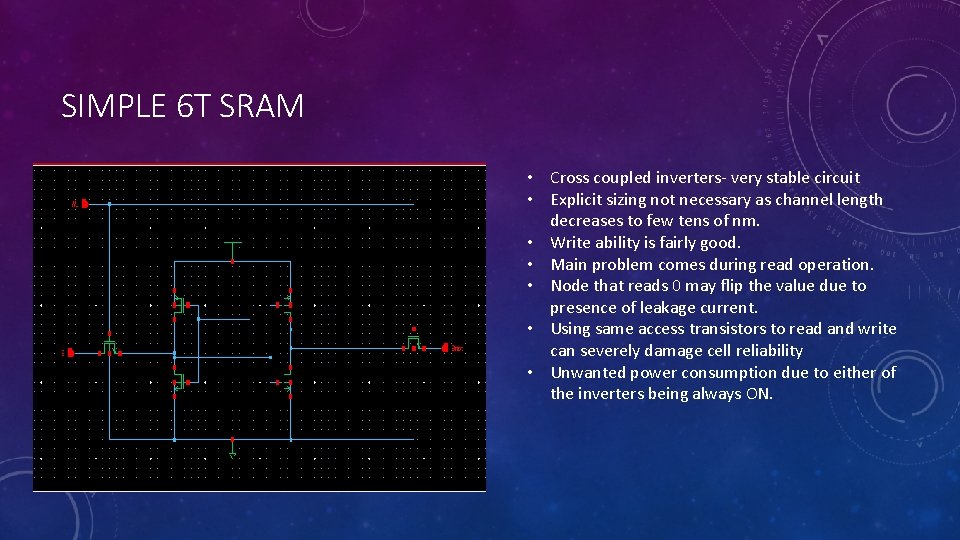 SIMPLE 6 T SRAM • Cross coupled inverters- very stable circuit • Explicit sizing