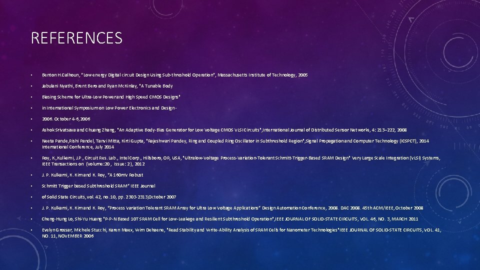 REFERENCES • Benton H. Calhoun, “Low energy Digital circuit Design Using Sub-threshold Operation”, Massachusetts