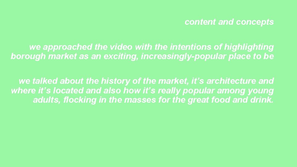 content and concepts we approached the video with the intentions of highlighting borough market