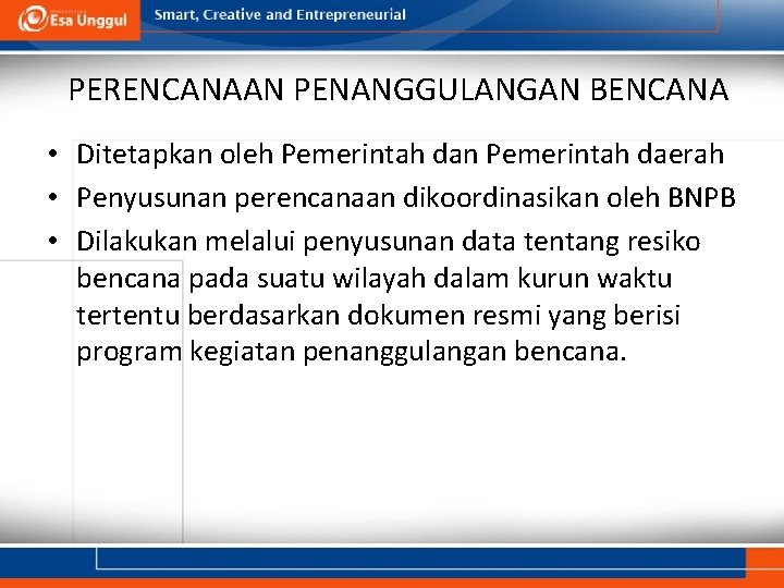 PERENCANAAN PENANGGULANGAN BENCANA • Ditetapkan oleh Pemerintah dan Pemerintah daerah • Penyusunan perencanaan dikoordinasikan