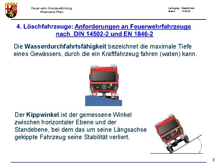 Feuerwehr-Kreisausbildung Rheinland-Pfalz Lehrgang: Maschinist Stand: 11/2015 Die Wasserdurchfahrtsfähigkeit bezeichnet die maximale Tiefe eines Gewässers,