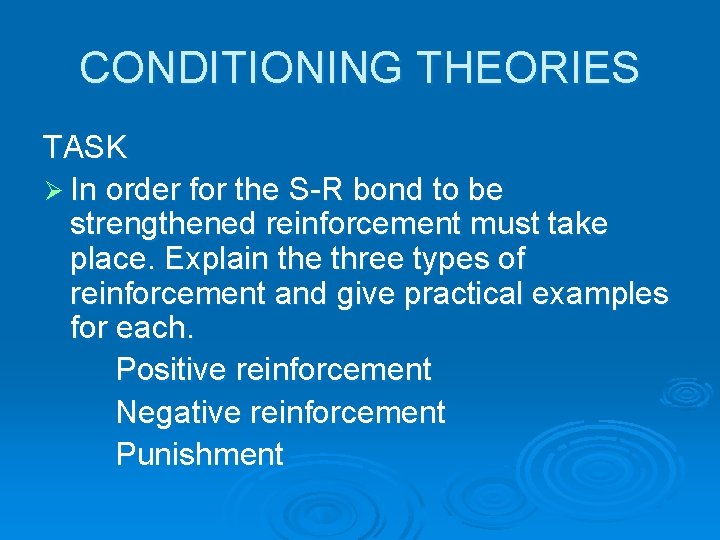 CONDITIONING THEORIES TASK Ø In order for the S-R bond to be strengthened reinforcement