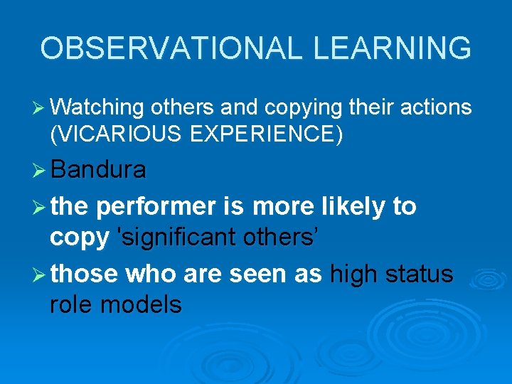 OBSERVATIONAL LEARNING Ø Watching others and copying their actions (VICARIOUS EXPERIENCE) Ø Bandura Ø