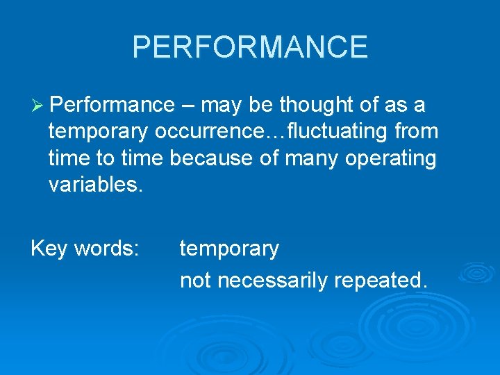PERFORMANCE Ø Performance – may be thought of as a temporary occurrence…fluctuating from time
