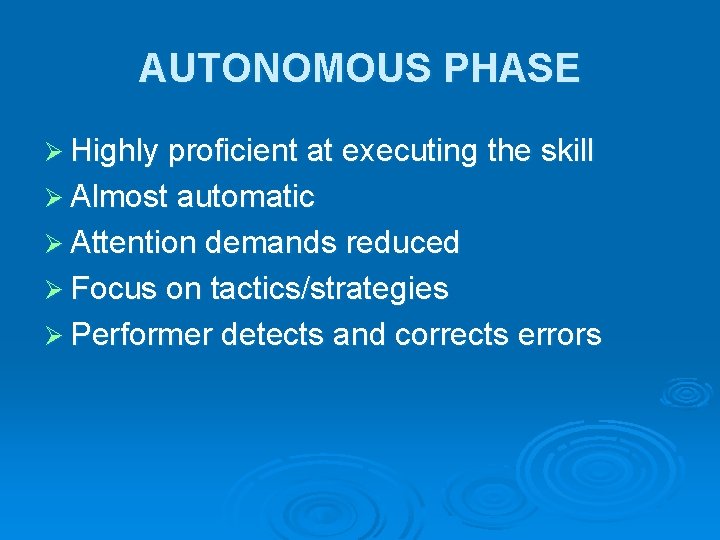 AUTONOMOUS PHASE Ø Highly proficient at executing the skill Ø Almost automatic Ø Attention