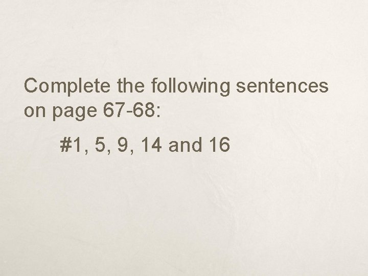 Complete the following sentences on page 67 -68: #1, 5, 9, 14 and 16