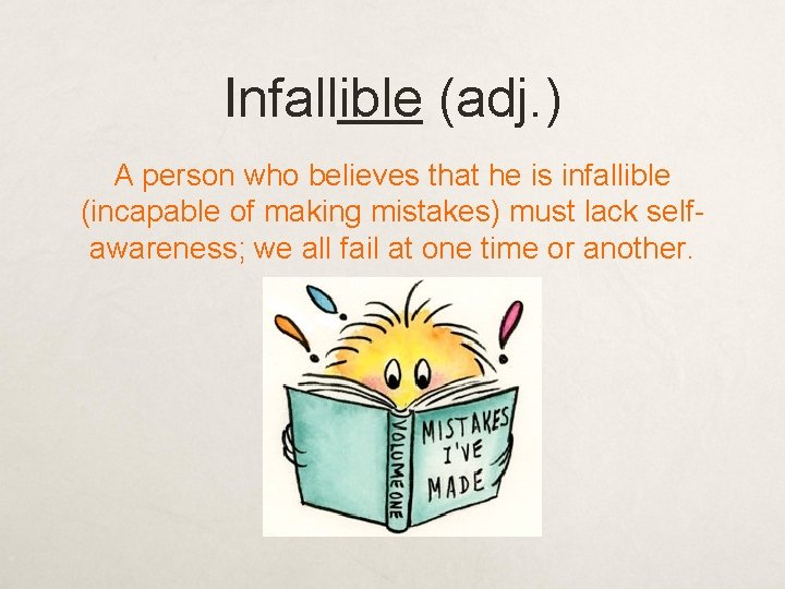 Infallible (adj. ) A person who believes that he is infallible (incapable of making