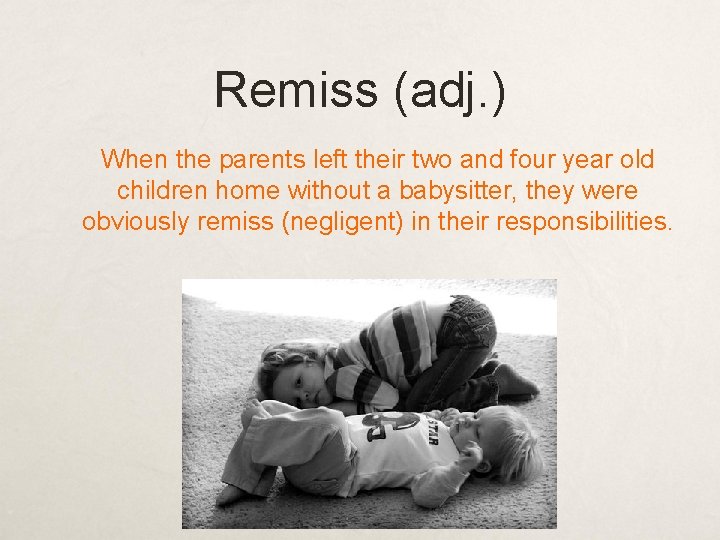 Remiss (adj. ) When the parents left their two and four year old children