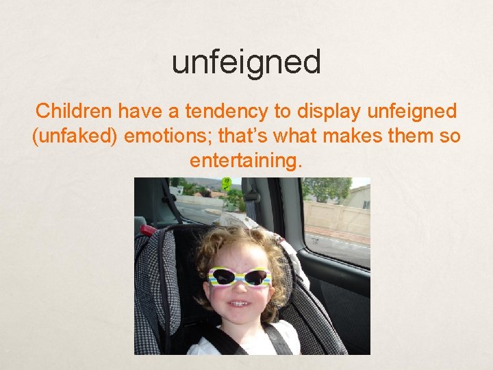 unfeigned Children have a tendency to display unfeigned (unfaked) emotions; that’s what makes them