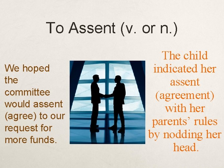 To Assent (v. or n. ) We hoped the committee would assent (agree) to