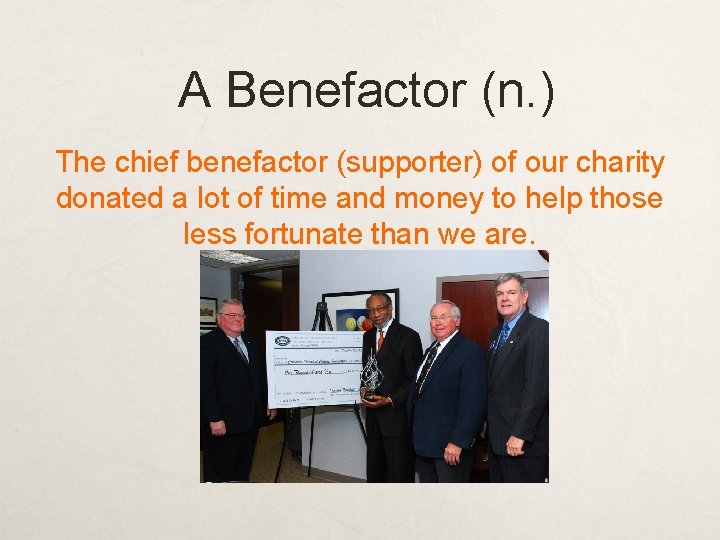 A Benefactor (n. ) The chief benefactor (supporter) of our charity donated a lot