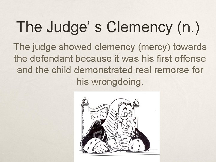 The Judge’ s Clemency (n. ) The judge showed clemency (mercy) towards the defendant