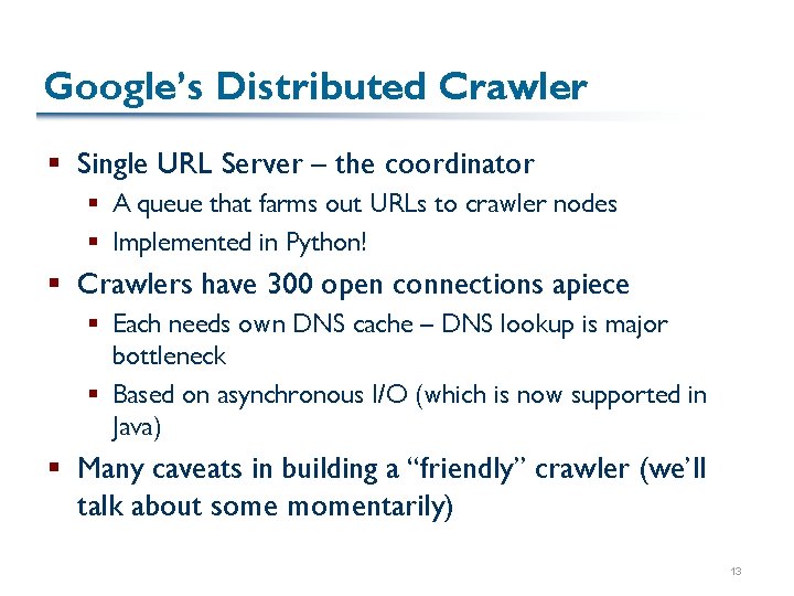 Google’s Distributed Crawler § Single URL Server – the coordinator § A queue that