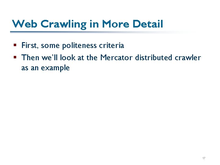 Web Crawling in More Detail § First, some politeness criteria § Then we’ll look