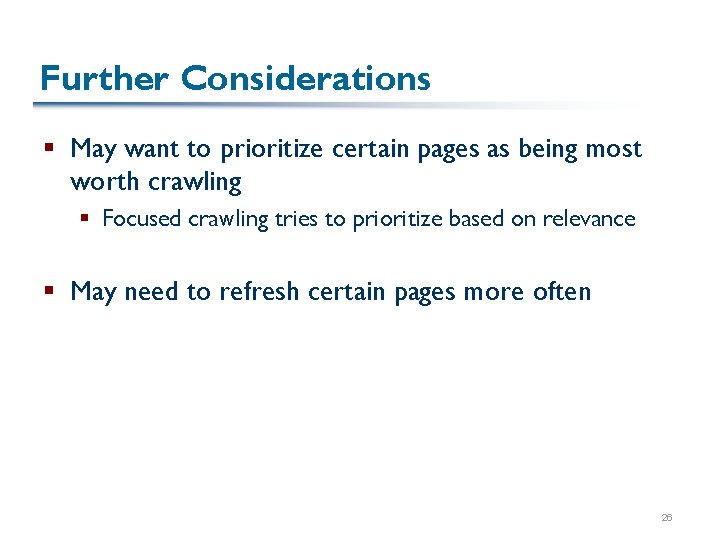 Further Considerations § May want to prioritize certain pages as being most worth crawling