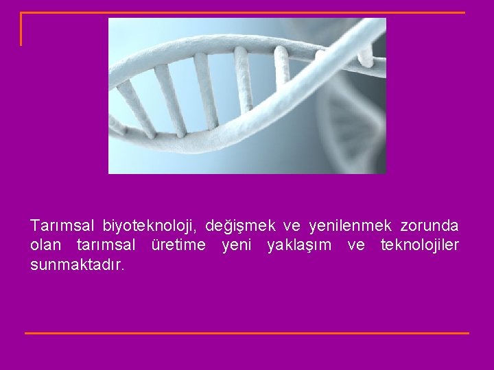 Tarımsal biyoteknoloji, değişmek ve yenilenmek zorunda olan tarımsal üretime yeni yaklaşım ve teknolojiler sunmaktadır.