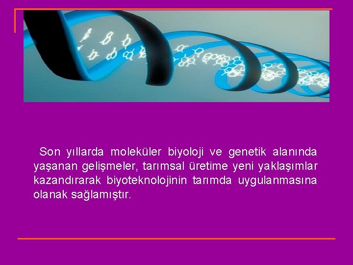 Son yıllarda moleküler biyoloji ve genetik alanında yaşanan gelişmeler, tarımsal üretime yeni yaklaşımlar kazandırarak