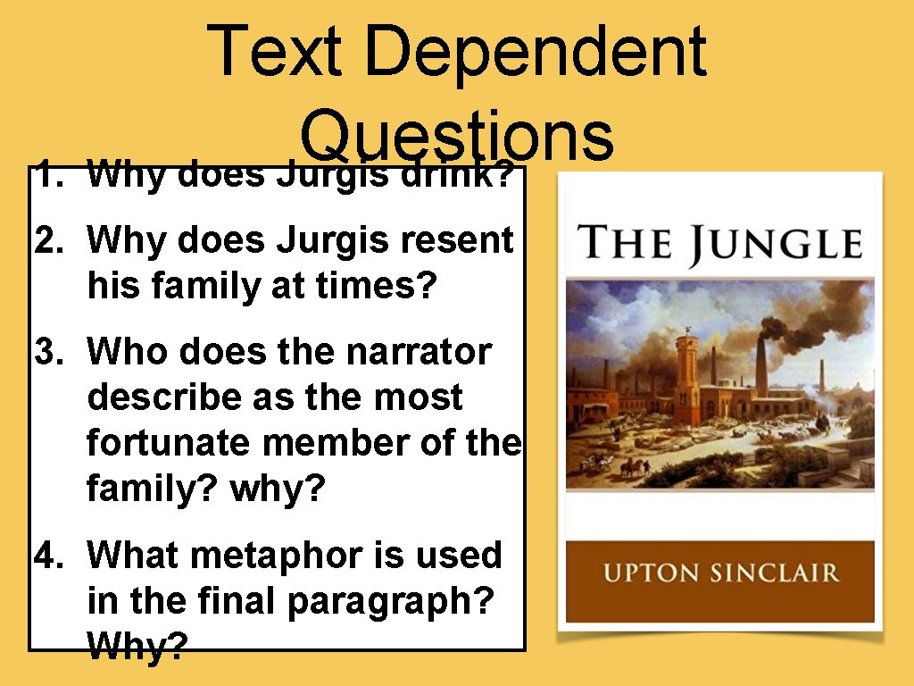 Text Dependent Questions 1. Why does Jurgis drink? 2. Why does Jurgis resent his