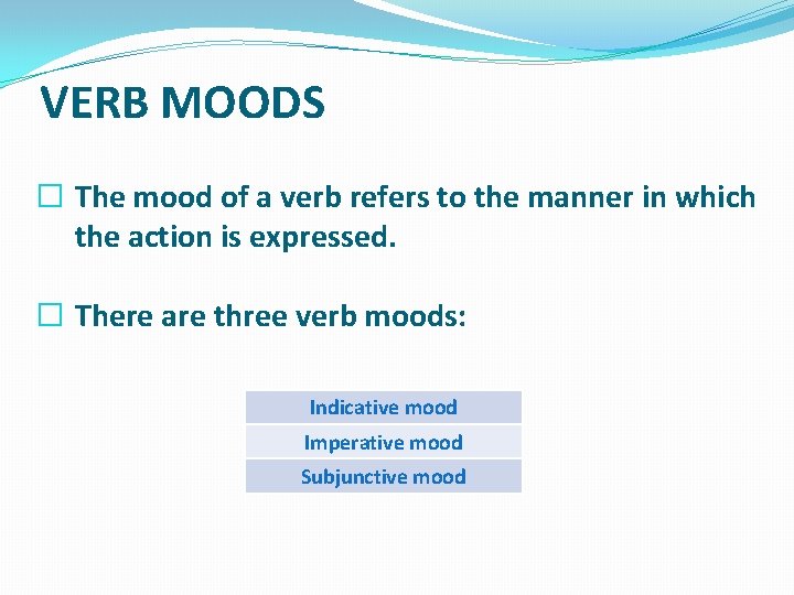 VERB MOODS � The mood of a verb refers to the manner in which