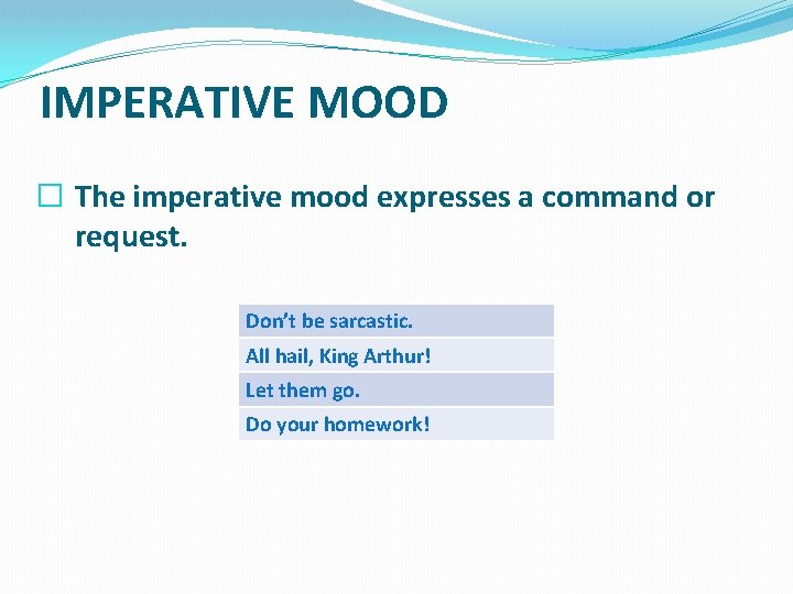 IMPERATIVE MOOD � The imperative mood expresses a command or request. Don’t be sarcastic.