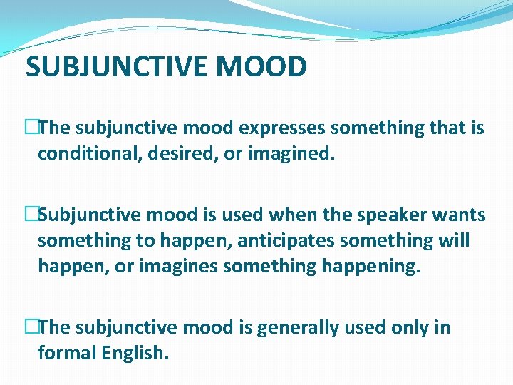 SUBJUNCTIVE MOOD �The subjunctive mood expresses something that is conditional, desired, or imagined. �Subjunctive