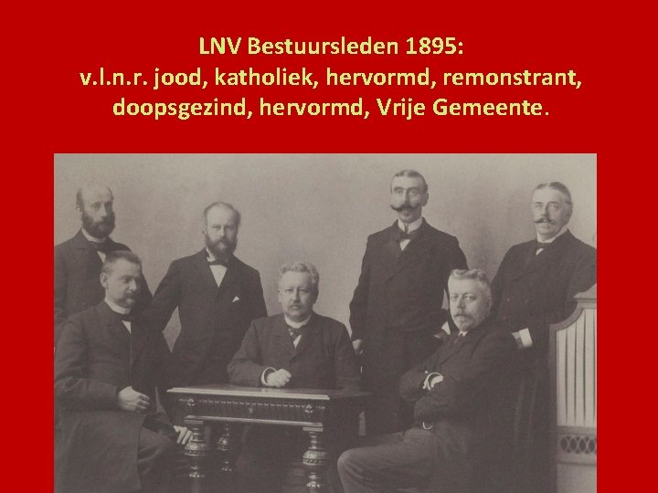 LNV Bestuursleden 1895: v. l. n. r. jood, katholiek, hervormd, remonstrant, doopsgezind, hervormd, Vrije