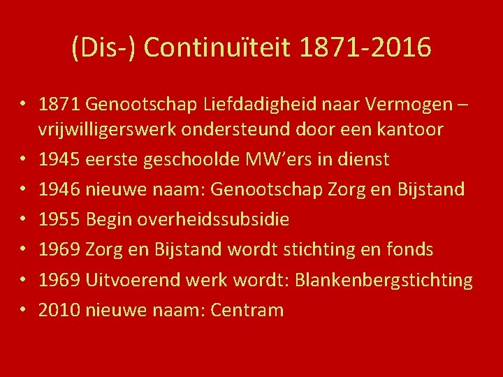 (Dis-) Continuïteit 1871 -2016 • 1871 Genootschap Liefdadigheid naar Vermogen – vrijwilligerswerk ondersteund door