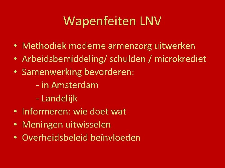 Wapenfeiten LNV • Methodiek moderne armenzorg uitwerken • Arbeidsbemiddeling/ schulden / microkrediet • Samenwerking