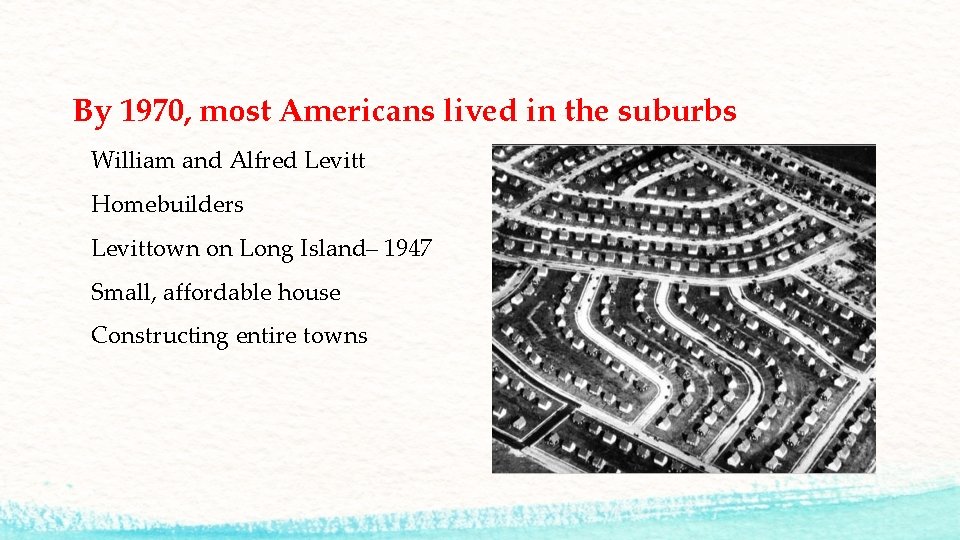 By 1970, most Americans lived in the suburbs William and Alfred Levitt Homebuilders Levittown