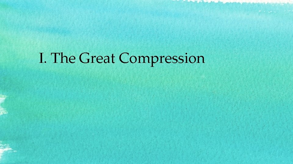I. The Great Compression 