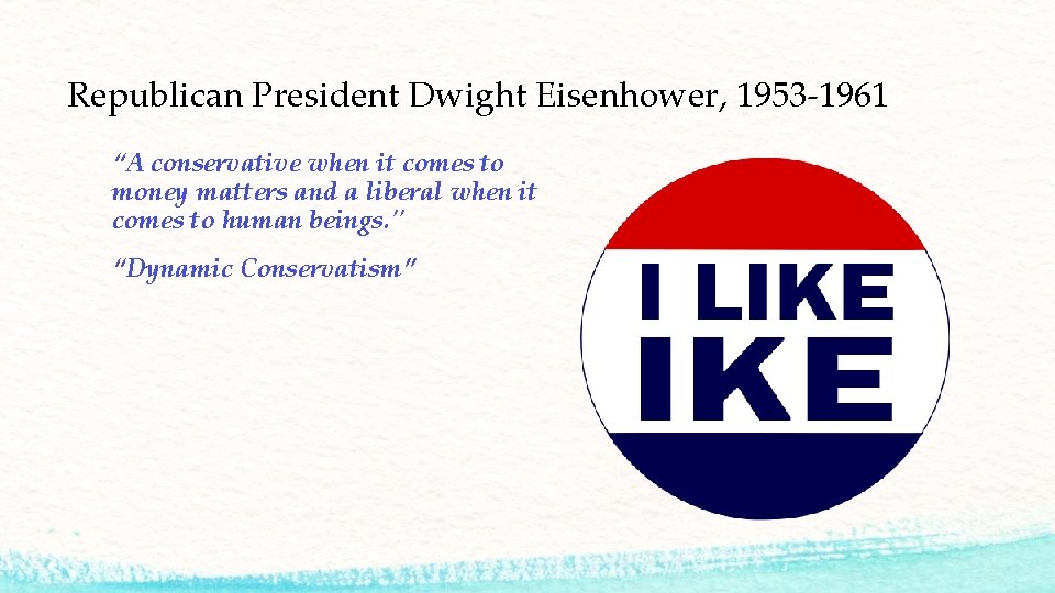 Republican President Dwight Eisenhower, 1953 -1961 “A conservative when it comes to money matters