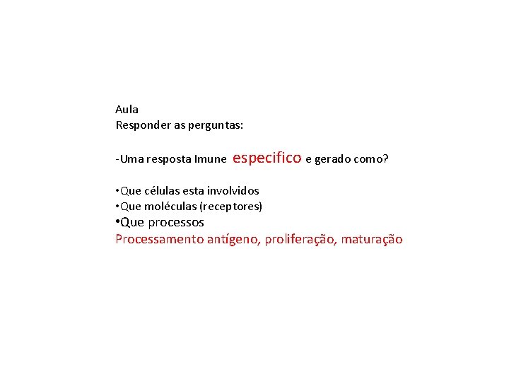 Aula Responder as perguntas: -Uma resposta Imune especifico e gerado como? • Que células