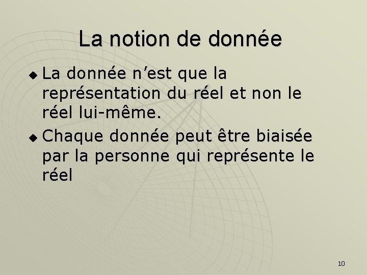 La notion de donnée La donnée n’est que la représentation du réel et non