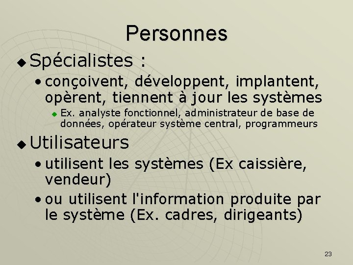 Personnes u Spécialistes : • conçoivent, développent, implantent, opèrent, tiennent à jour les systèmes