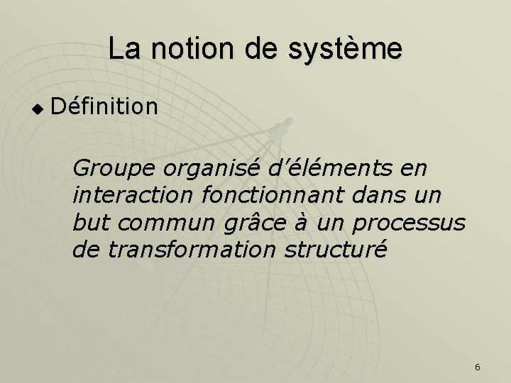 La notion de système u Définition Groupe organisé d’éléments en interaction fonctionnant dans un