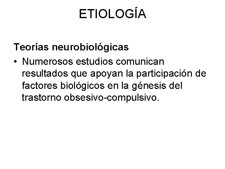 ETIOLOGÍA Teorías neurobiológicas • Numerosos estudios comunican resultados que apoyan la participación de factores